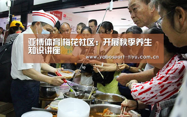 亚博体育|梅花社区:开展秋季养生知识讲座(图4) 亚博官网