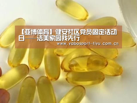 【亚博体育】健安社区党员固定活动日——洁美家园我先行(图3) 操作流畅